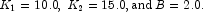 K_1 = {10.0},\; K_2={15.0}, \text{and}\, B={2.0}.