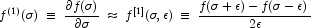 f^{(1)}(\sigma)\; \equiv \;\frac{\partial f(\sigma)}{\partial \sigma}\;\approx\; f^{[1]}(\sigma, \epsilon)\; \equiv \;\frac{f(\sigma + \epsilon)-f(\sigma - \epsilon)}{2 \epsilon} 