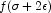 f(\sigma + 2\epsilon)