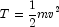 T=\frac{1}{2}mv^2