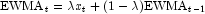  
            \mbox{EWMA}_t = \lambda x_t + (1-\lambda) \mbox{EWMA}_{t-1}
            