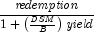 {{\it redemption} \over {1 + \left(
            {{{\it DSM} \over B}} \right) {\it yield}}}