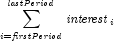 \sum\limits_{i = {\it firstPeriod}}^{\it 
            lastPeriod} {\it interest}_i