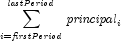 \sum\limits_{i = {\it firstPeriod}}^{\it 
            lastPeriod} {\it principal}_i
