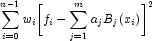 \sum_{i=0}^{n-1} 
            {w_i\biggl[f_i-\sum_{j=1}^{m}{a_jB_j(x_i)}\biggr]^2}