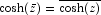 \cosh(\bar{z}) = \overline{\cosh(z)}