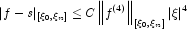 
            |f-s|_{[\xi_0,\xi_n]} \le C \left\|f^{(4)}\right\|_{[{\xi_0 ,\xi_n }]} 
            |\xi|^4