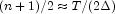 (n + 1)/2 \approx 
            T/(2\Delta)