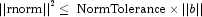 {||\mbox{rnorm}||}^2\le{\mbox{
            NormTolerance}\times{||b||}}