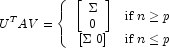 U^T A V = \left\{  \begin{array}{cl} \left[ 
            \begin{array}{l} \Sigma \\ 0 \end{array} \right] & \mbox{if $n \ge 
            p$} \\ \left[ \Sigma \,\, 0 \right] & \mbox{if $n \le p$} 
            \end{array} \right.