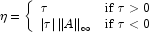 \eta  = \left\{ \begin{array}{cl} \tau \hfill 
            & \mbox {if $\tau \gt 0$} \\ {\left| \tau \right|\left\| A 
            \right\|_\infty } \hfill & \mbox {if $\tau \lt  0$} \end{array} 
            \right.