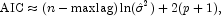 \mbox{AIC} \approx (n-\mbox{maxlag})\ln({\hat {\sigma}}^2)+2(p+1),