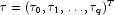 \tau = (\tau_0, \tau_1, \ldots , \tau_q)^T