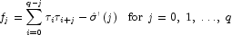 f_j  = \sum\limits_{i = 0}^{q - j} {\tau _i } 
            \tau _{i + j}  - \hat \sigma '\left( j \right) \,\,\,\, {\rm{for}} \,\,\, 
            j = 0,\;1,\; \ldots ,\;q