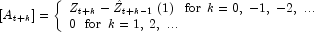 \left[ {A_{t + k} } \right] = \left\{ 
            \begin{array}{l} Z_{t + k}  - \hat Z_{t + k - 1} \left( 1 \right) \,\,\,\, 
            {\rm{for}} \,\,\, k = 0,\; - 1,\; - 2,\;... \\ 0 \,\,\,\, {\rm{for}} \,\,\, 
            k = 1,\;2,\;... \\ \end{array} \right.