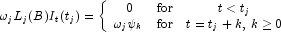 
            \omega_jL_j(B)I_t(t_j) = \left\{ \begin{array}{ccc}
            0 & {\mbox{for}} &  t \lt t_j \\
            \omega_j \psi_k & {\mbox{for}} & t=t_j+k, \, k \ge 0
            \end{array}
            \right.
            