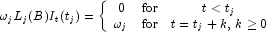 
            \omega_jL_j(B)I_t(t_j) = \left\{ \begin{array}{ccc}
            0 & {\mbox{for}} &  t \lt t_j \\
            \omega_j & {\mbox{for}} &  t=t_j+k, \, k \ge 0
            \end{array}
            \right.
            