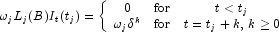 
            \omega_jL_j(B)I_t(t_j) = \left\{ \begin{array}{ccc}
            0 & {\mbox{for}} &  t \lt t_j \\
            \omega_j \delta^k & {\mbox{for}} & t=t_j+k, \, k \ge 0
            \end{array}
            \right.
            