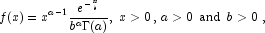  f(x)= {x}^{a-1}\frac{e^{-\frac{x}{b}}} {b^a \Gamma(a)} \mbox{,}\,\,\,x \gt 0 \,\mbox{,}\,\,a \gt 0 \,\,\,\mbox{and}\,\,\, b \gt 0 \,\,\mbox{,}
            