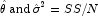 \hat \theta \, {\rm{ and }} \, \hat \sigma ^2  
            = SS/N