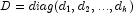 D=diag(d_1,d_2,...,d_k)