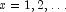 x = 1, 2, \ldots