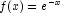 f(x) = e^{-x}