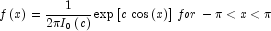 f\left( x \right) = \frac{1}{{2\pi I_0 
            \left( c \right)}}\exp \left[ {c\,\cos \left( x \right)} 
            \right]\,for\, - \pi \lt x \lt \pi