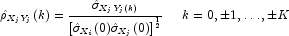 \hat 
            \rho _{X_jY_j}(k) = \frac{\hat \sigma _{{X_j}{Y_j}(k)}}{ {[ 
            \hat\sigma _{X_i}(0)\hat\sigma _{X_j}(0)]}^{\frac{1}{2}}} \;\;\;\;\;k = 
            0,\pm1,\dots, \pm K