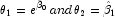 \theta_1=e^{\hat\beta_0}\,and\,\theta_2=
            \hat\beta_1