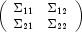 
            \left(
            \begin{array}{cc}
            \Sigma_{11}  & \Sigma_{12} \\
            \Sigma_{21}  & \Sigma_{22}
            \end{array}
            \right)
            