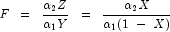 F \;\; = \;\; \frac{\alpha_2 Z}{\alpha_1 Y} \;\; = \;\; \frac{\alpha_2 X}{\alpha_1 (1  \; -  \; X)}