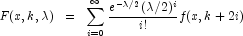 F(x,k,\lambda) \;\; = \;\; \sum_{i = 0}^\infty {\frac{e^{-\lambda/2} (\lambda/2)^i}{i!}} f(x,k+2i)