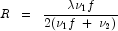 R \;\; = \;\; \frac{ \lambda \nu_1 f }{ 2 (\nu_1 f \; + \; \nu_2)} 