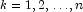 k = 1, 2, \ldots, n