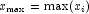 x_{\rm max} = \max (x_i )