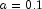 a = 0.1