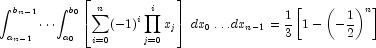  \int_{a_{n-1}}^{b_{n-1}} \cdots \int_{a_0}^{b_0} \left[ \sum_{i=0}^n (-1)^i \prod_{j=0}^i x_j \right] \, dx_0 \ldots dx_{n-1} = \frac{1}{3}\left[ 1-\left(-\frac{1}{2}\right)^n\right] 