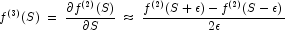 f^{(3)}(S)\;=\;\frac{\partial f^{(2)}(S)}{\partial S}\;\approx\;\frac{f^{(2)}(S + \epsilon)-f^{(2)}(S - \epsilon)}{2 \epsilon} 