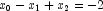 x_0 - x_1 + x_2 = -2