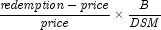 {{{{\it redemption} - {\it price}} \over
            {\it price}}} \times {{B \over {\it DSM}}}