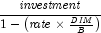 {{\it investment} \over {1 - \left(
            {{\it rate} \times {{\it DIM} \over B}} \right)}}