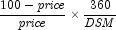 {{{100 - {\it price}} \over {\it price}}}
            \times {{{360} \over {\it DSM}}}
