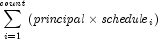 \sum\limits_{i = 1}^{\it count} {\left( 
            {{\it principal} \times {\it schedule}_i } \right)}