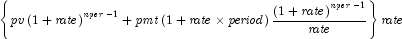 \left\{ {{\it pv}\left( {1 + {\it rate}} 
            \right)^{{\it nper} - 1}  + {\it pmt} \left( {1 + {\it rate} \times 
            {\it period}} \right) {{{\left( {1 + {\it rate}} \right)^{{\it nper} 
            - 1} } \over {\it rate}}} } \right\} {\it rate}