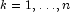 k = 1, \ldots, n