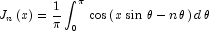 J_n \left( x \right) = {1 \over \pi 
            }\int_0^\pi {\,\cos \left( {x\,\sin \,\theta  - n\,\theta } 
            \right)\,} d\,\theta