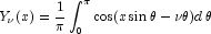 Y_\nu (x) = {1 \over \pi }\int_0^\pi 
            {\cos (x\sin \theta  - \nu \theta )d\,\theta }