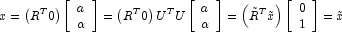 x = \left( {R^T 0} \right) \left[ 
            \begin{array}{l}a \\ \alpha \\ \end{array} \right] = \left( R^T 0 
            \right) U^T U\left[ \begin{array}{l}a \\ \alpha \\ \end{array} \right] 
            = \left( {\tilde R^T \tilde x} \right) \left[ \begin{array}{l}0 \\ 1 \\ 
            \end{array} \right] = \tilde x