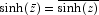 \sinh(\bar{z}) = \overline{\sinh(z)}